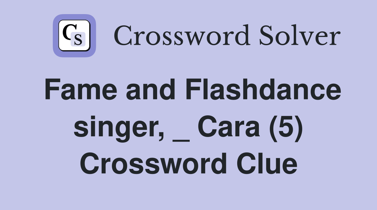 Fame and Flashdance singer, _ Cara (5) Crossword Clue