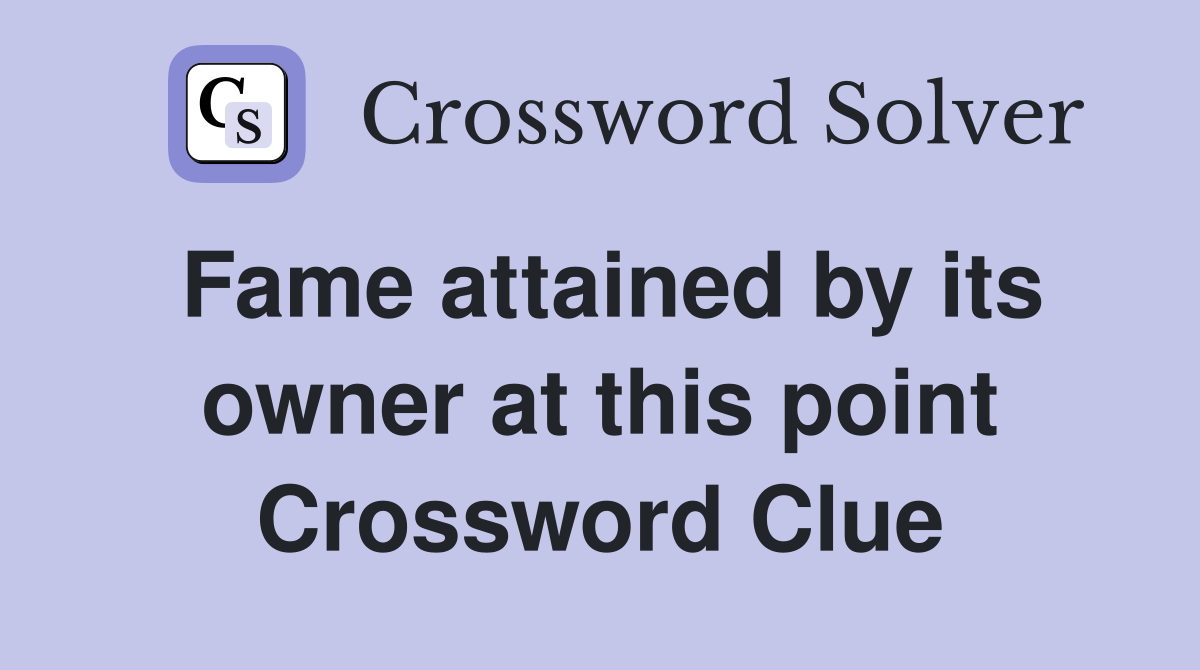 Fame attained by its owner at this point Crossword Clue