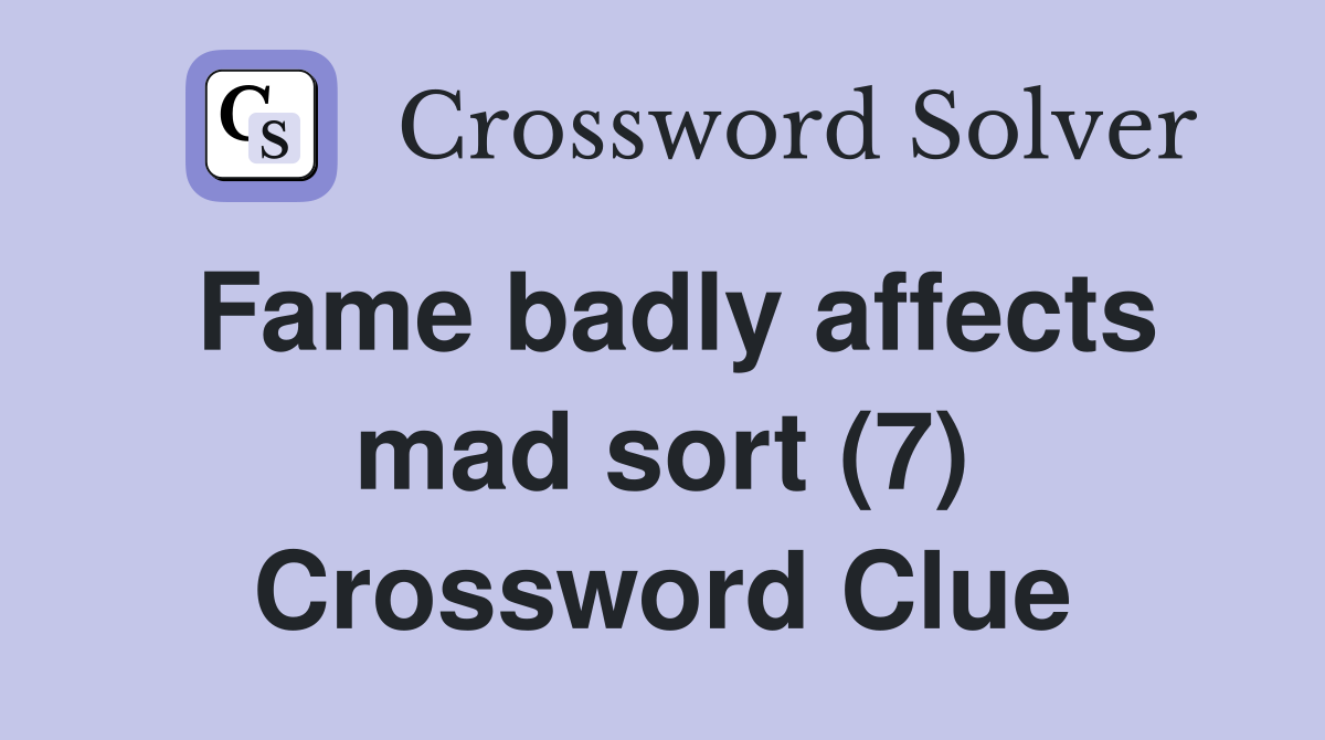 Fame badly affects mad sort (7) Crossword Clue