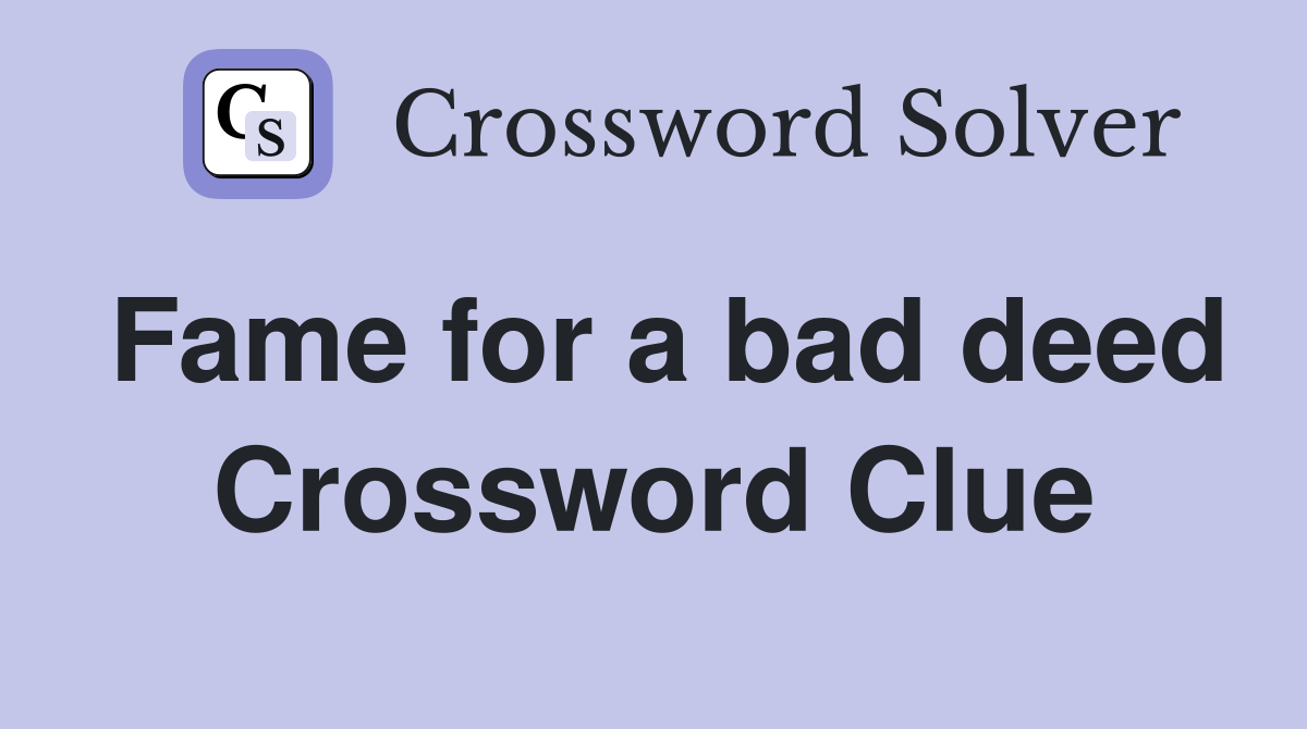 Fame for a bad deed Crossword Clue