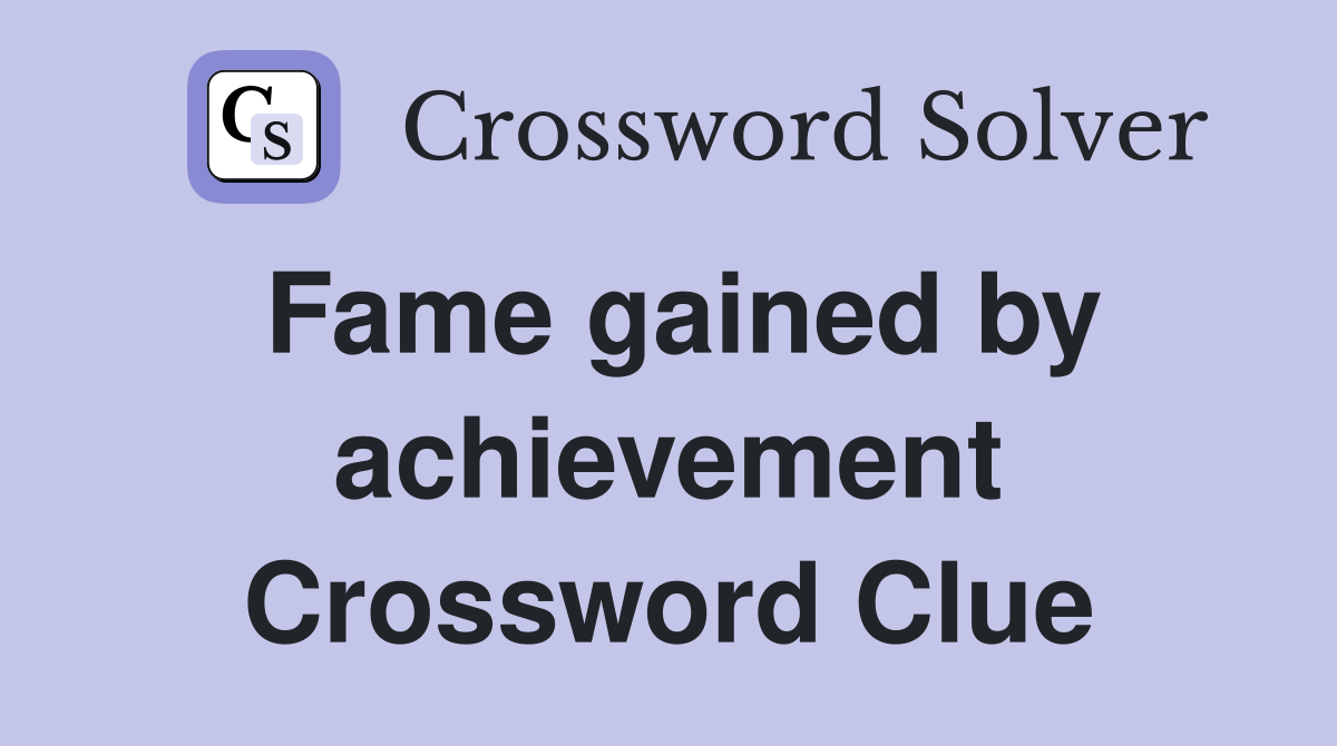 Fame gained by achievement Crossword Clue