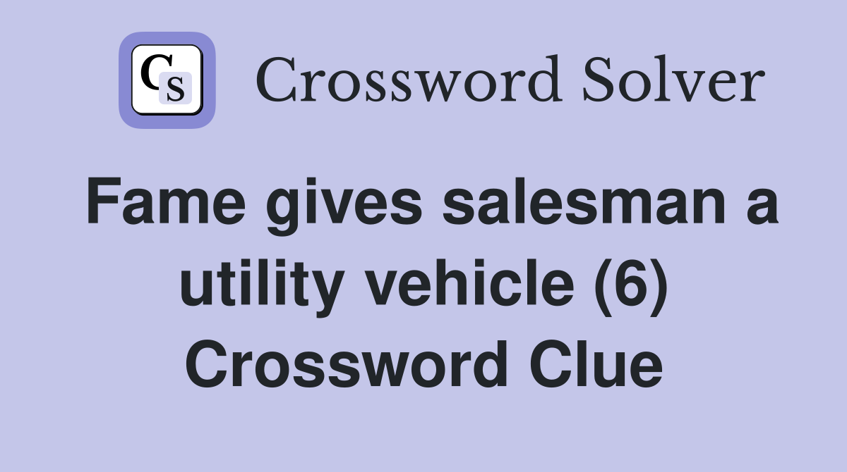 Fame gives salesman a utility vehicle (6) Crossword Clue
