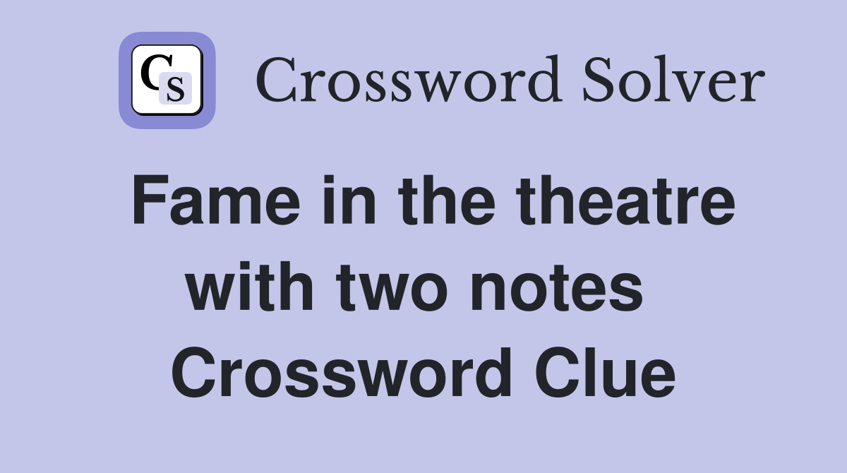 Fame in the theatre with two notes  Crossword Clue