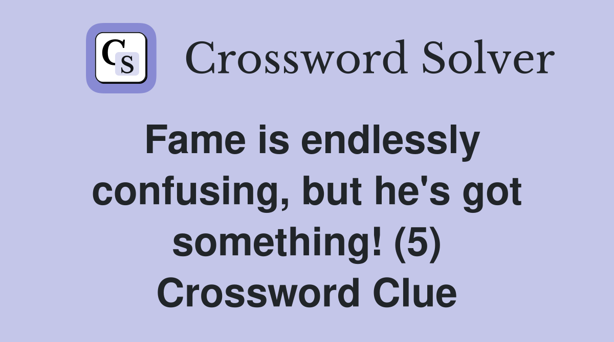 Fame is endlessly confusing, but he's got something! (5) Crossword Clue