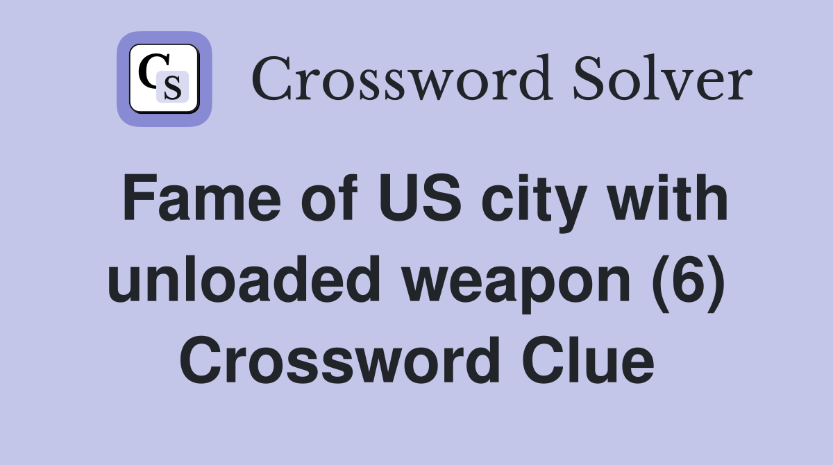 Fame of US city with unloaded weapon (6) Crossword Clue