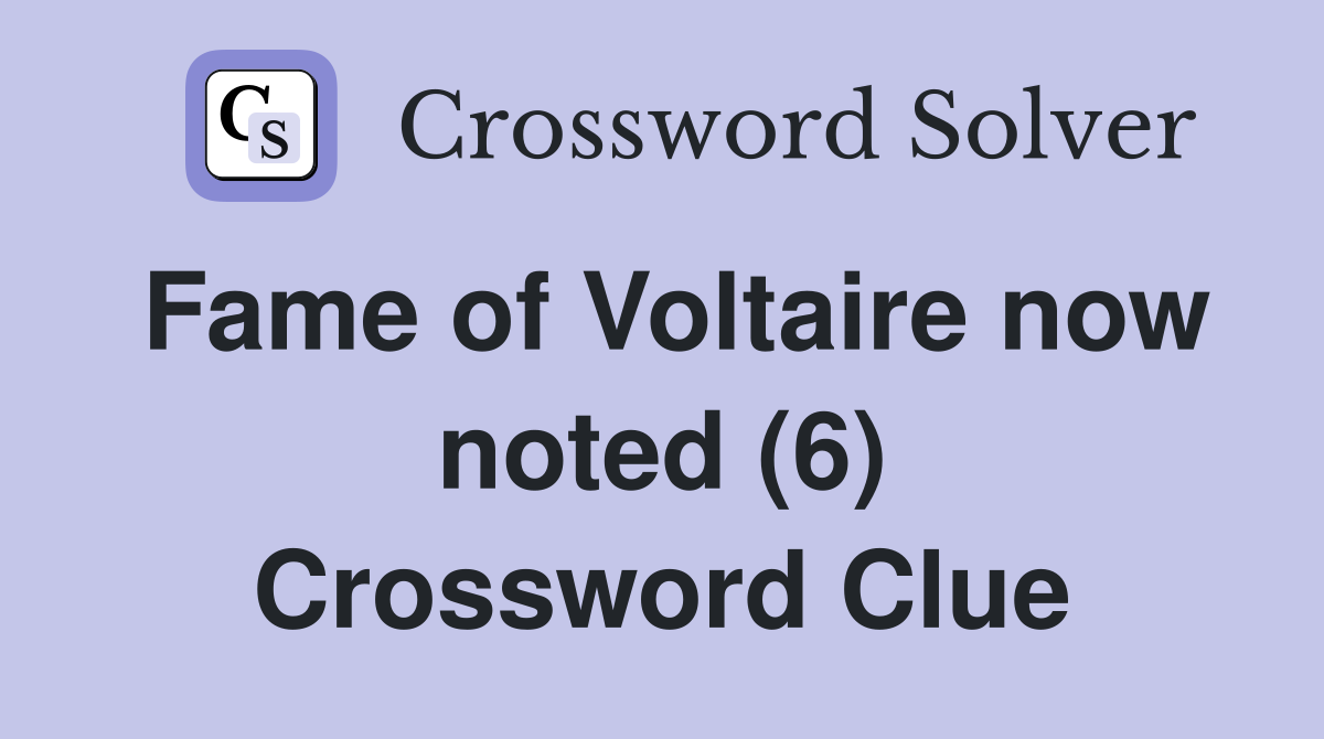 Fame of Voltaire now noted (6) Crossword Clue