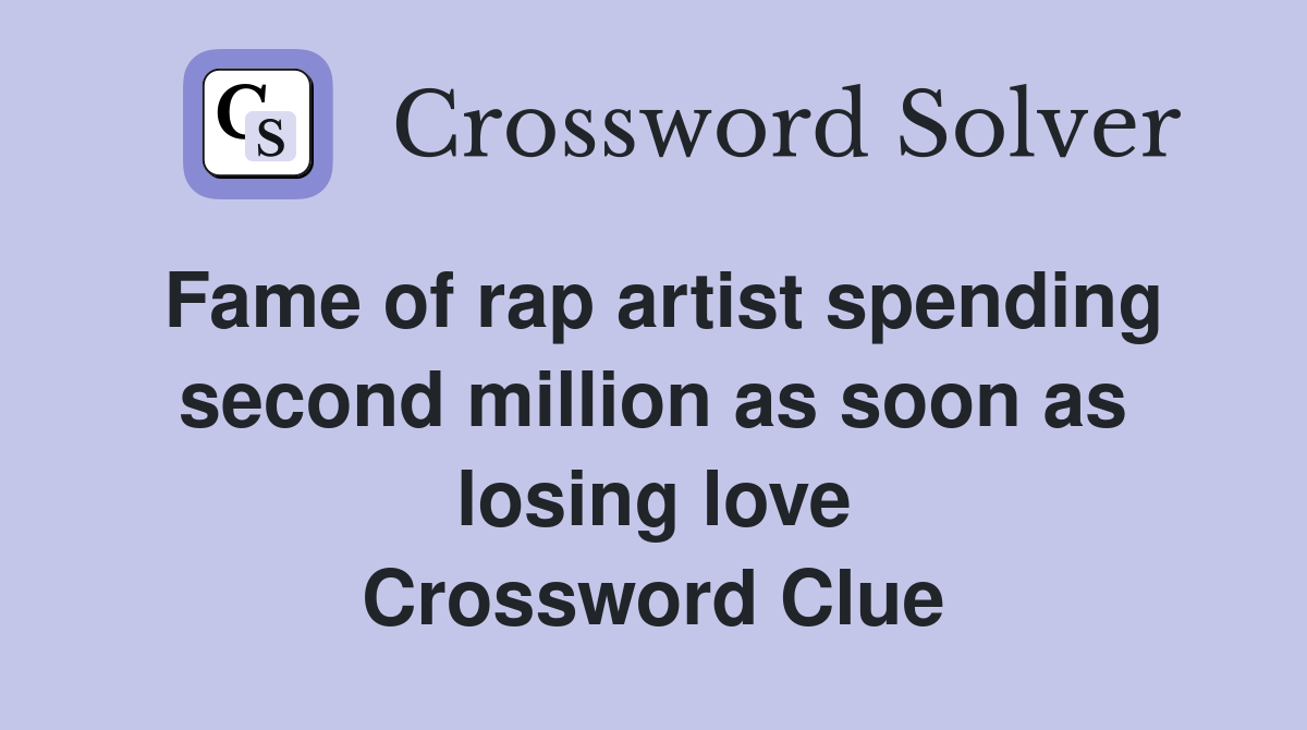 Fame of rap artist spending second million as soon as losing love Crossword Clue