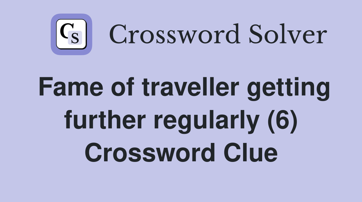 Fame of traveller getting further regularly (6) Crossword Clue