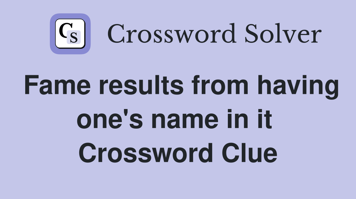 Fame results from having one's name in it  Crossword Clue