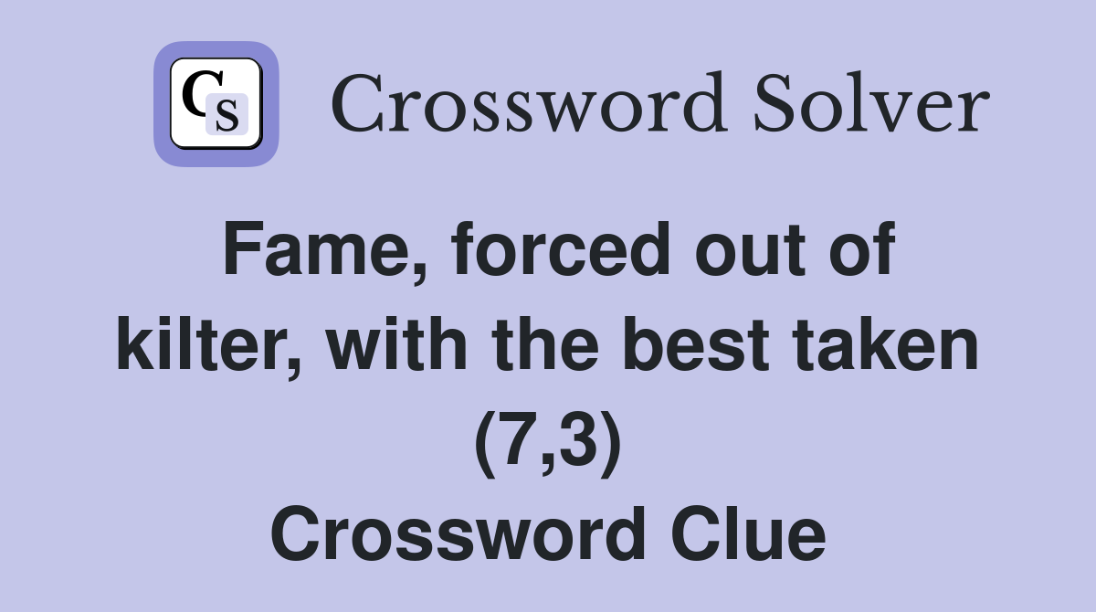 Fame, forced out of kilter, with the best taken (7,3) Crossword Clue