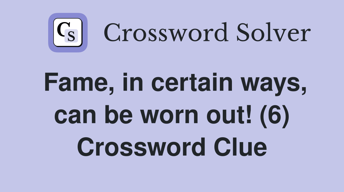 Fame, in certain ways, can be worn out! (6) Crossword Clue