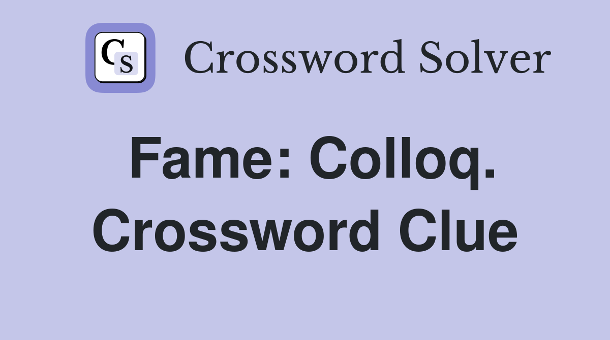 Fame: Colloq. Crossword Clue
