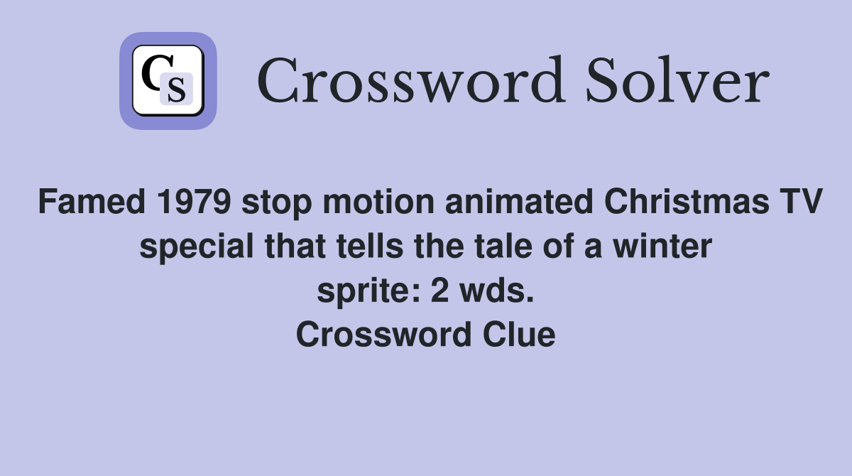 Famed 1979 stop motion animated Christmas TV special that tells the tale of a winter sprite: 2 wds. Crossword Clue