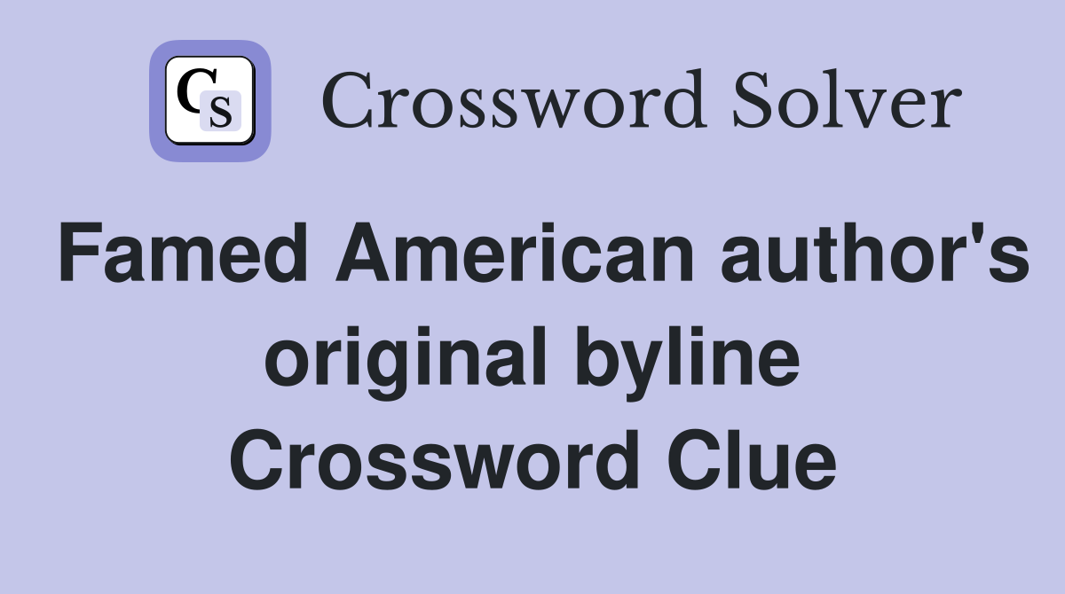 Famed American author's original byline Crossword Clue