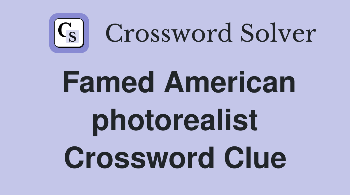 Famed American photorealist Crossword Clue