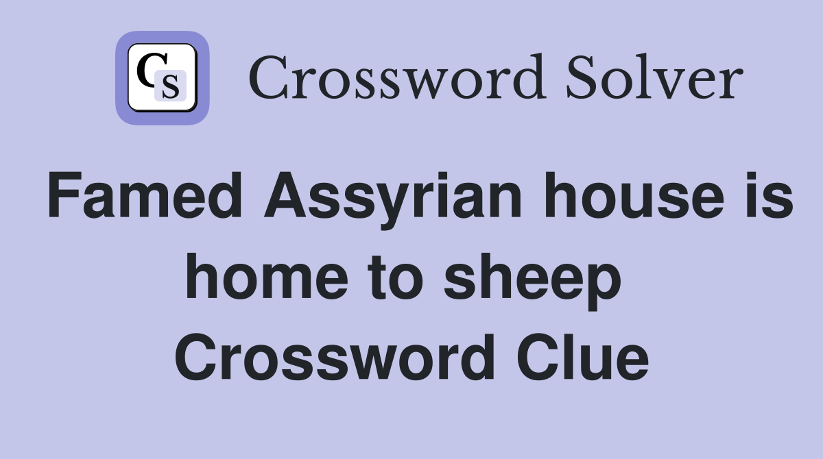 Famed Assyrian house is home to sheep  Crossword Clue