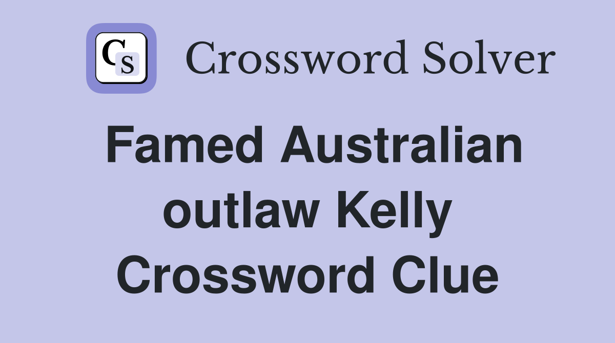 Famed Australian outlaw Kelly Crossword Clue