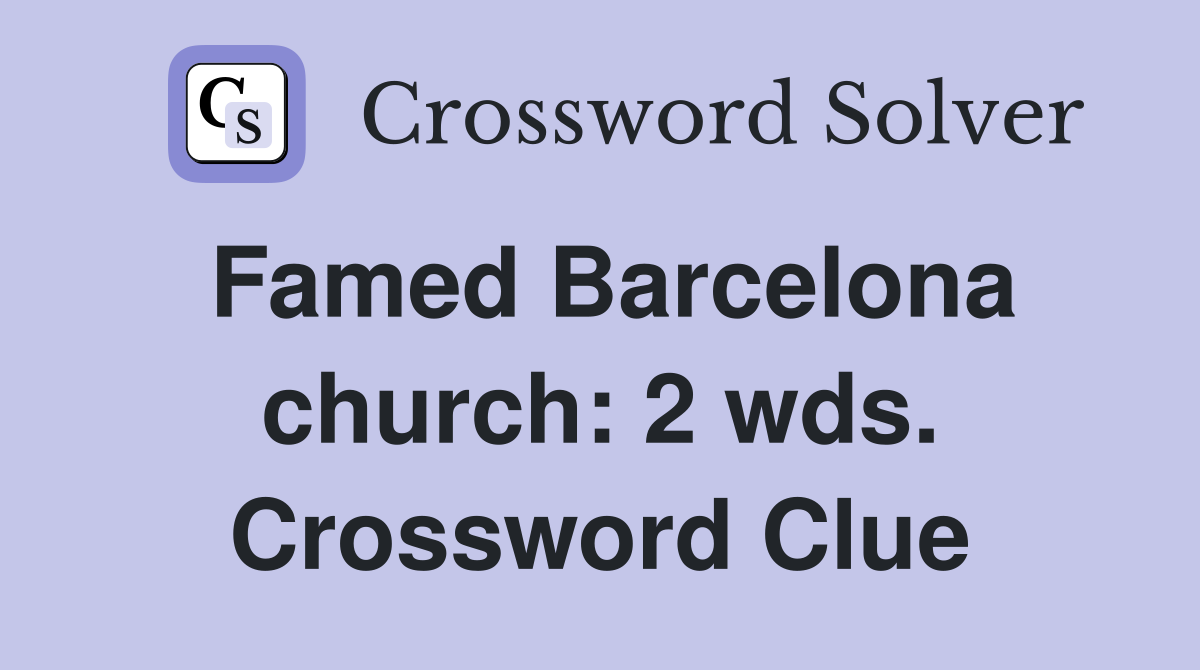 Famed Barcelona church: 2 wds. Crossword Clue