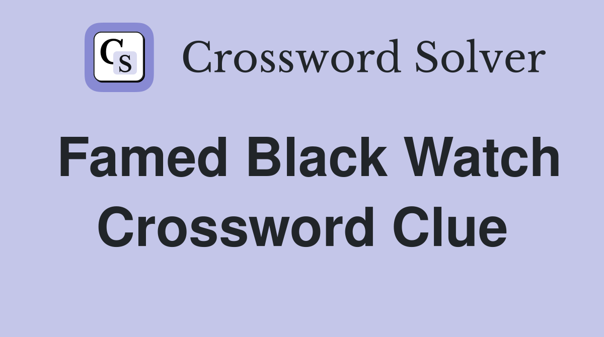 Famed Black Watch Crossword Clue