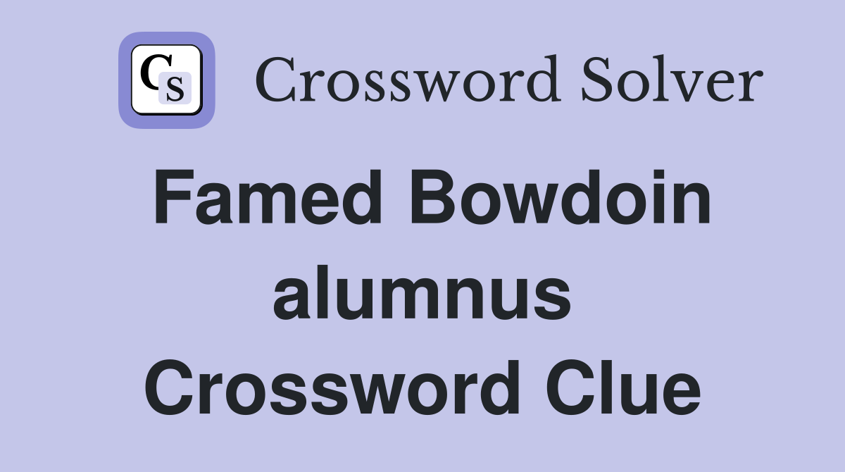 Famed Bowdoin alumnus Crossword Clue