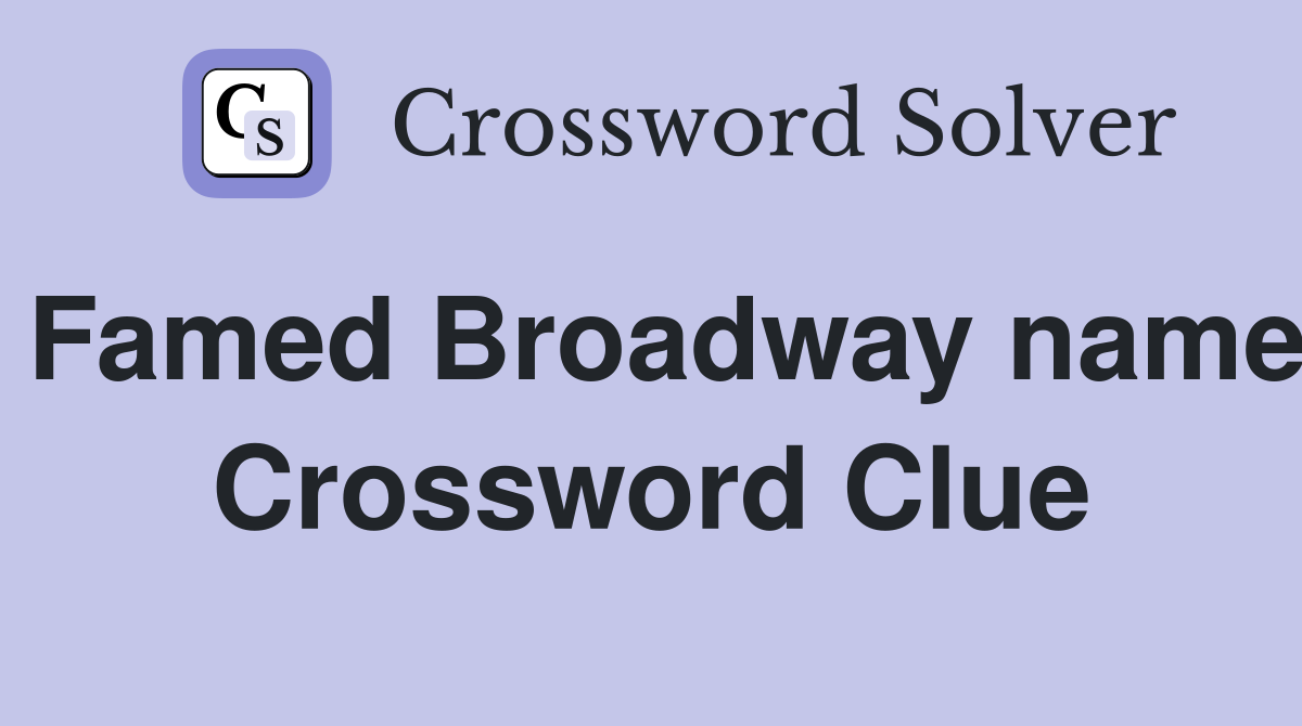 Famed Broadway name Crossword Clue