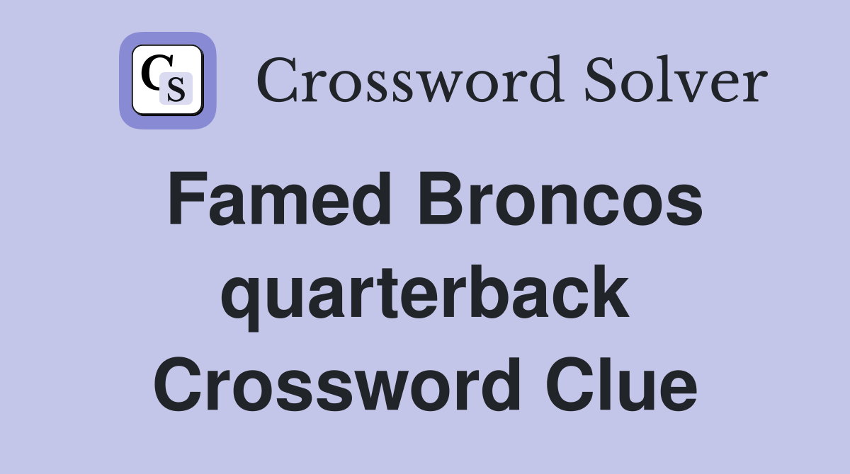 Famed Broncos quarterback Crossword Clue
