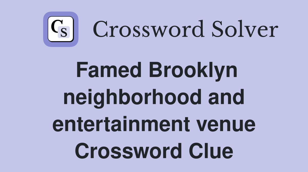 Famed Brooklyn neighborhood and entertainment venue Crossword Clue
