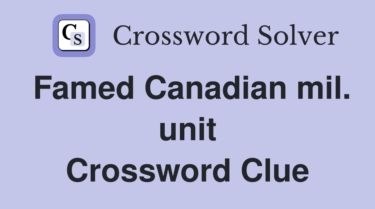 Famed Canadian mil. unit Crossword Clue