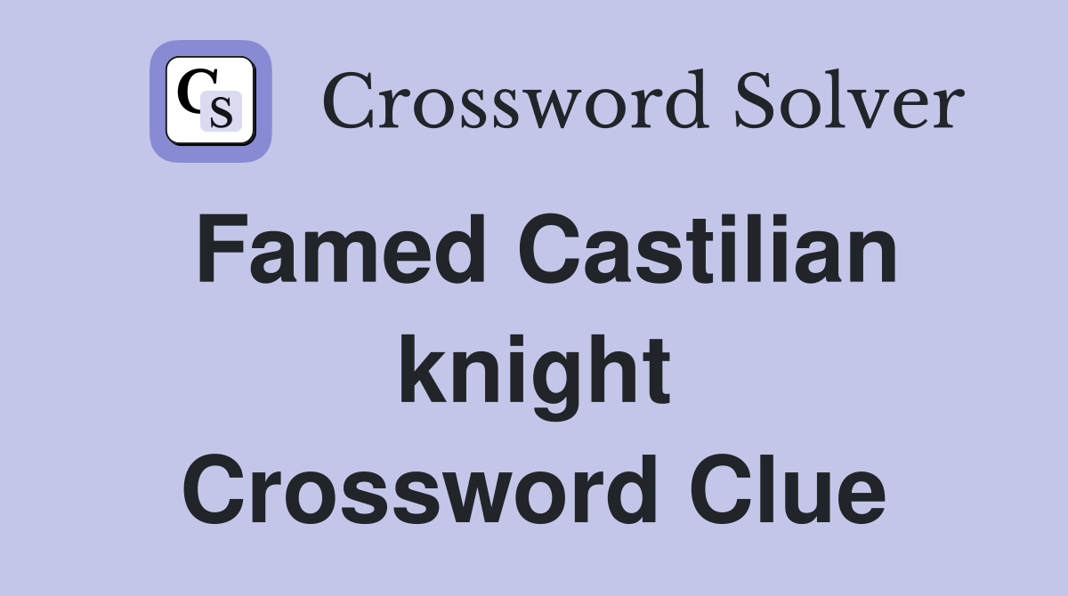Famed Castilian knight Crossword Clue