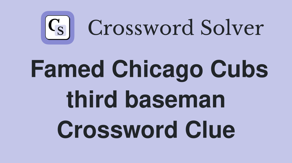 Famed Chicago Cubs third baseman Crossword Clue