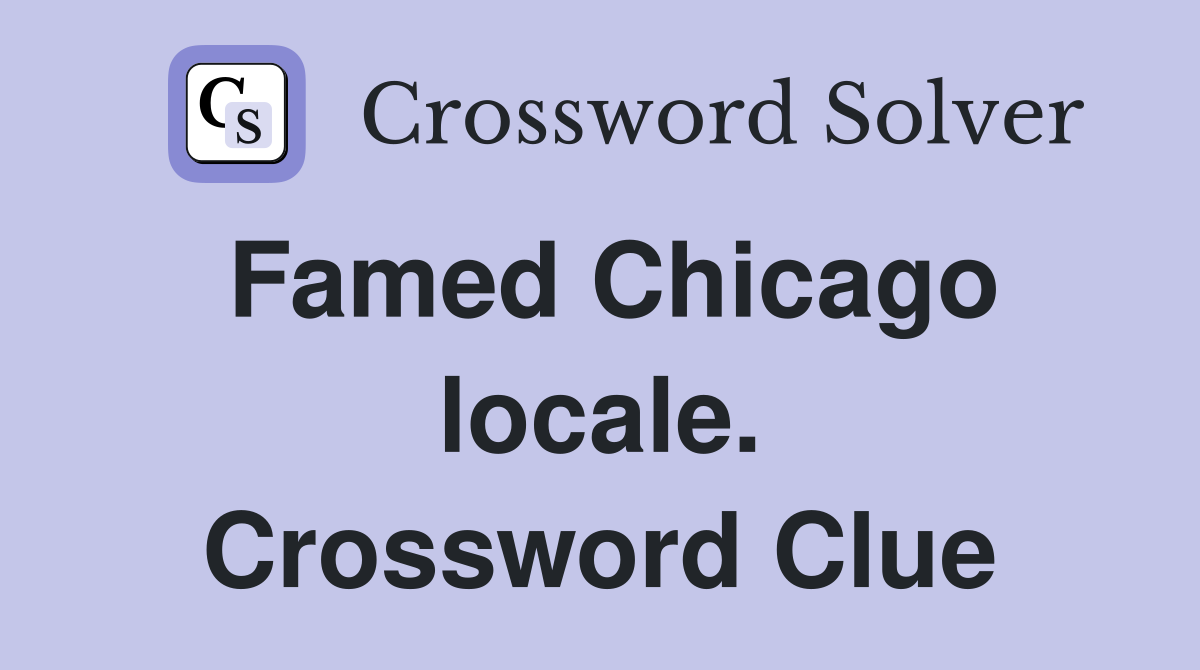 Famed Chicago locale. Crossword Clue