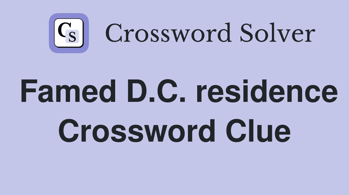 Famed D.C. residence Crossword Clue