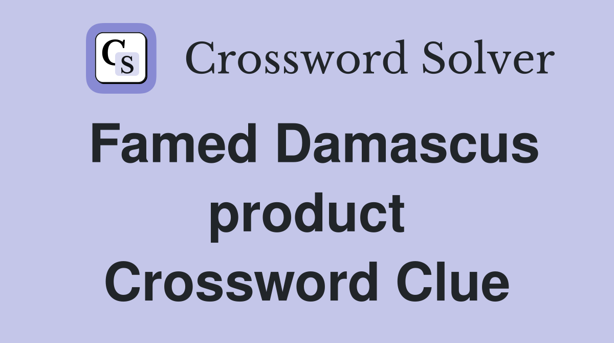 Famed Damascus product Crossword Clue