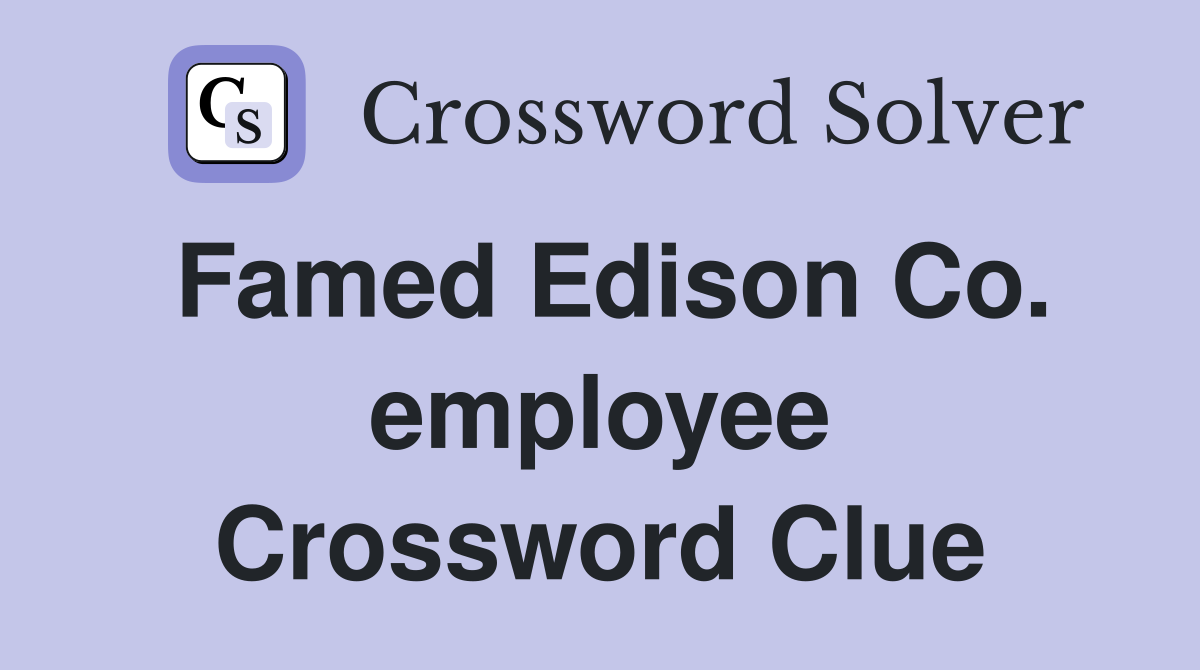 Famed Edison Co. employee Crossword Clue
