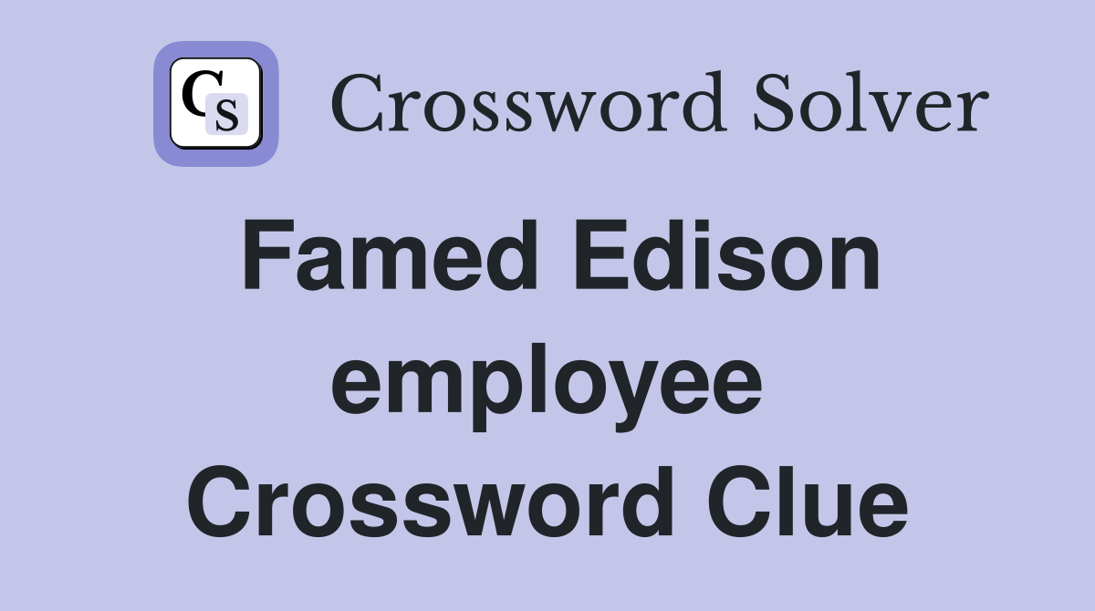 Famed Edison employee Crossword Clue