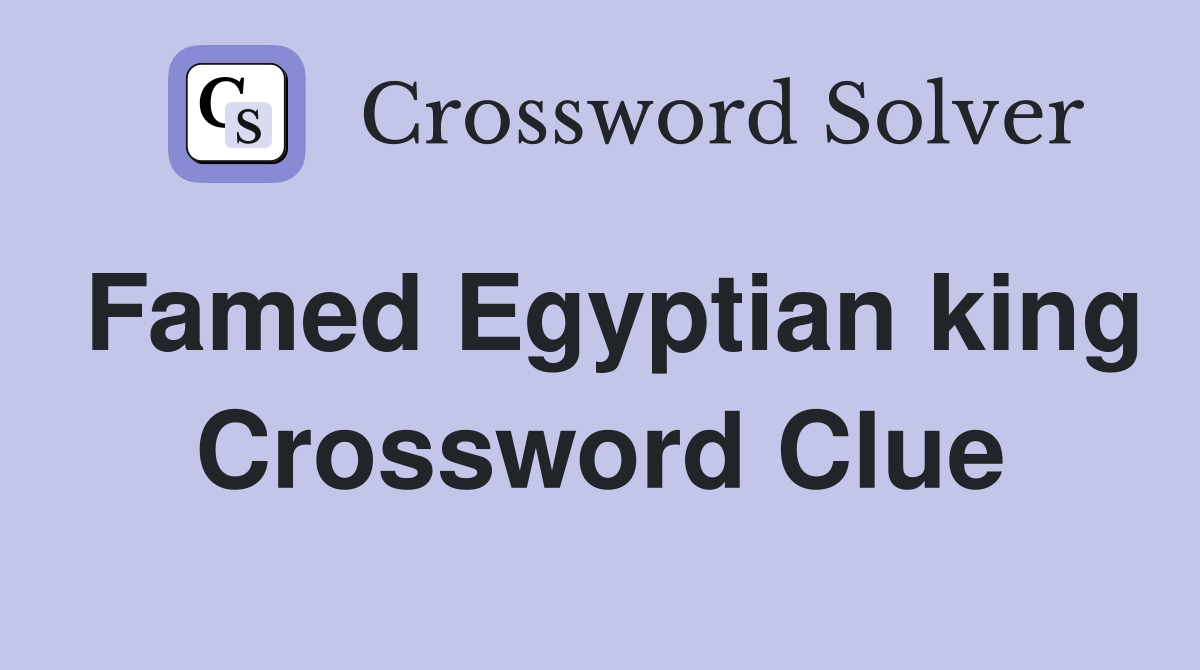 Famed Egyptian king Crossword Clue