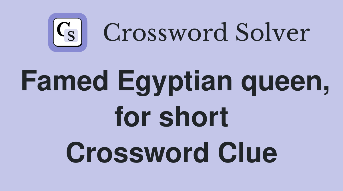 Famed Egyptian queen, for short Crossword Clue