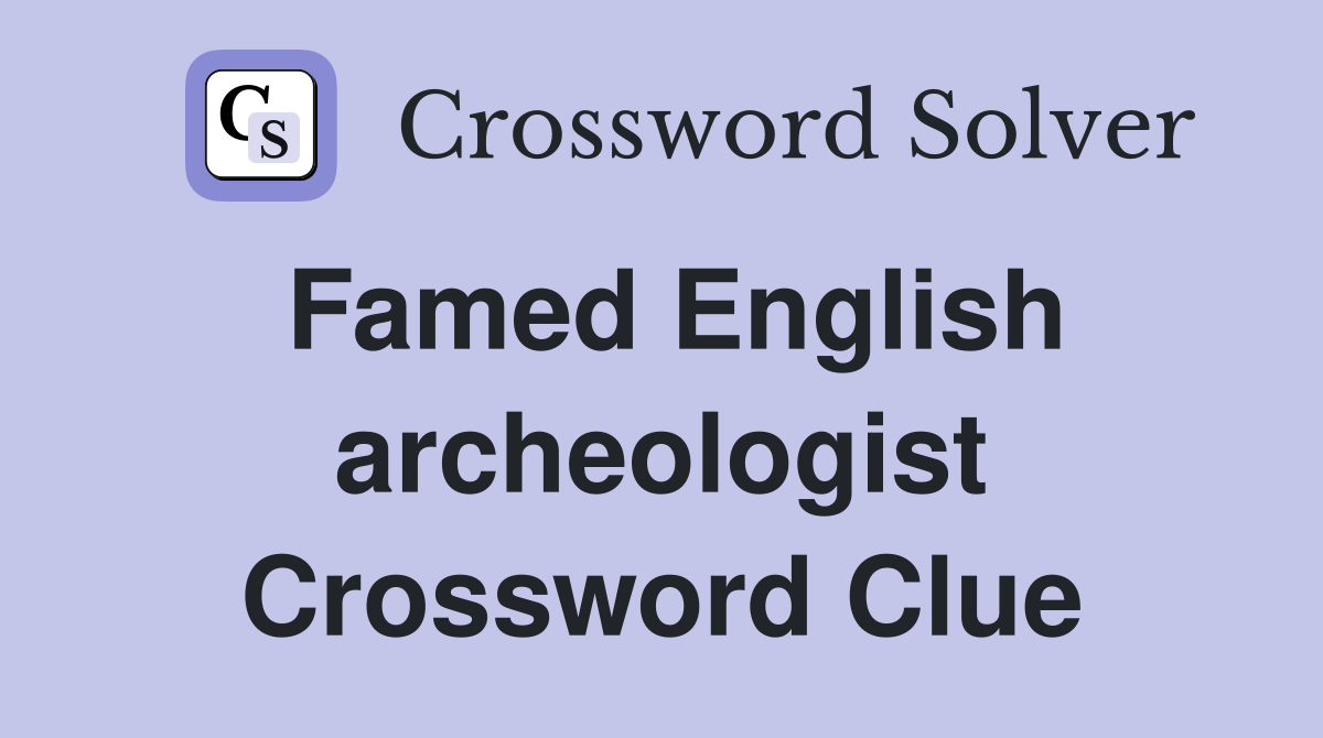 Famed English archeologist Crossword Clue