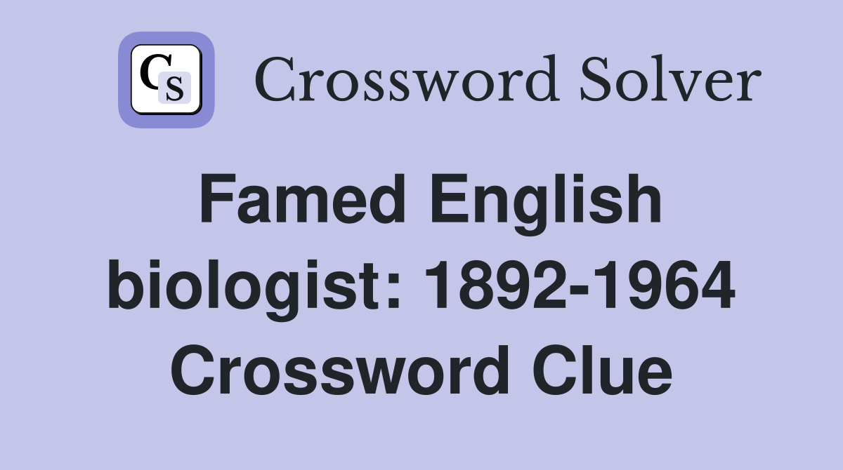 Famed English biologist: 1892-1964 Crossword Clue