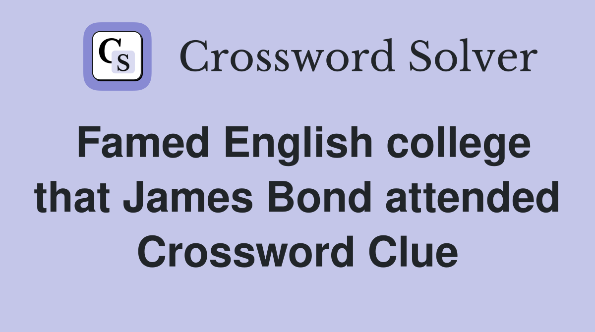 Famed English college that James Bond attended Crossword Clue