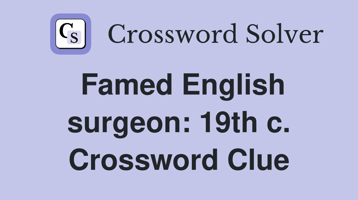Famed English surgeon: 19th c. Crossword Clue