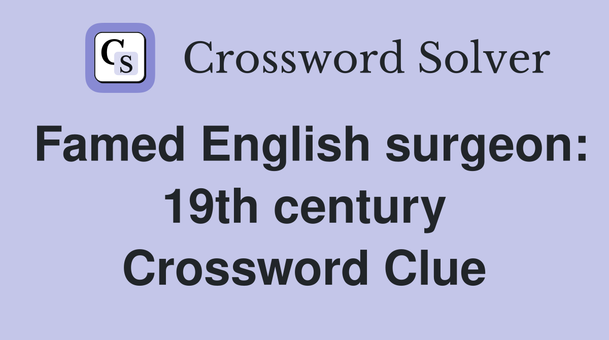Famed English surgeon: 19th century Crossword Clue