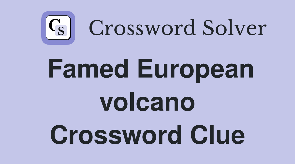 Famed European volcano Crossword Clue