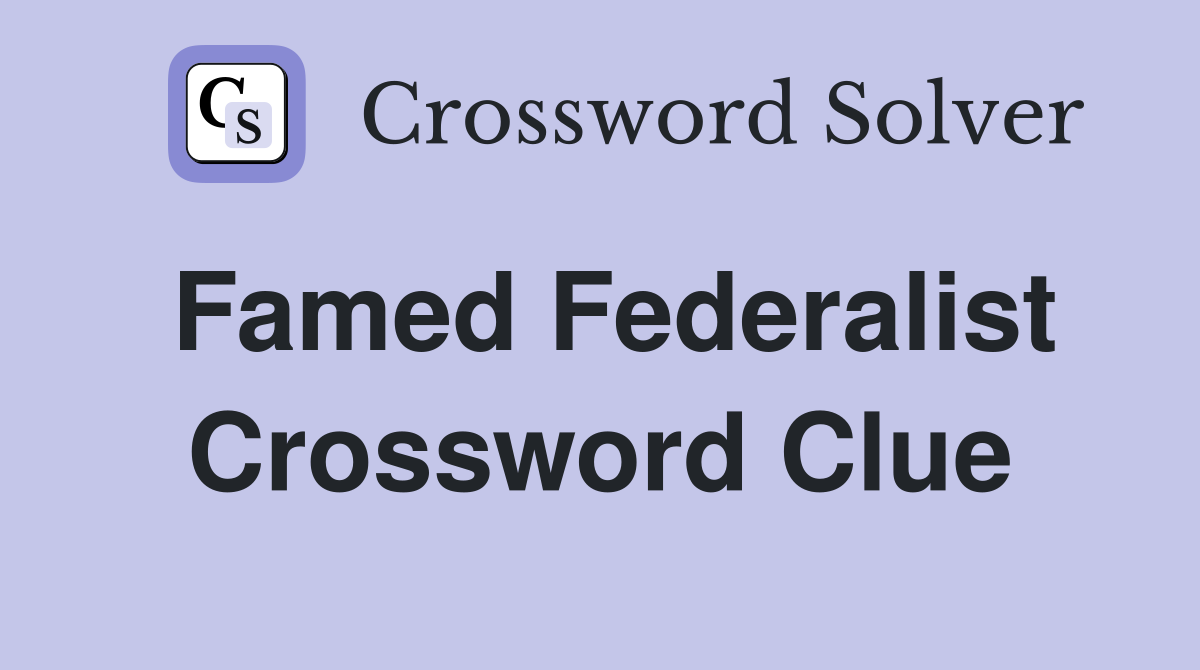 Famed Federalist Crossword Clue