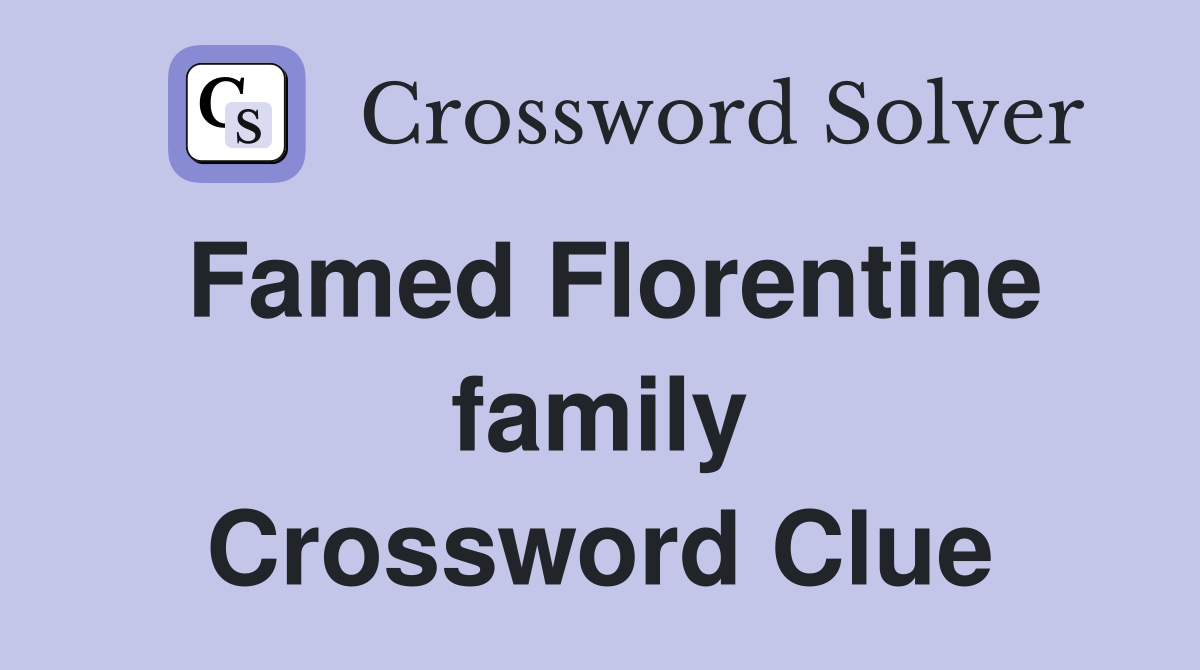 Famed Florentine family Crossword Clue