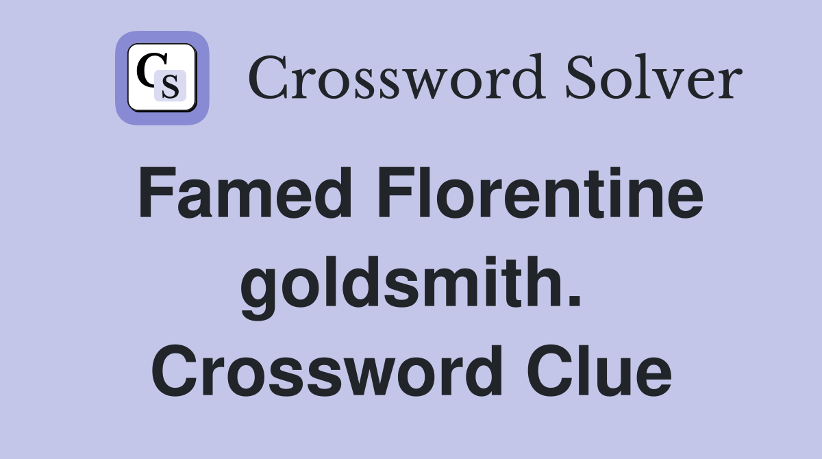 Famed Florentine goldsmith. Crossword Clue
