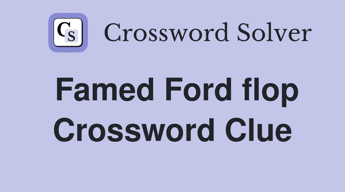 Famed Ford flop Crossword Clue