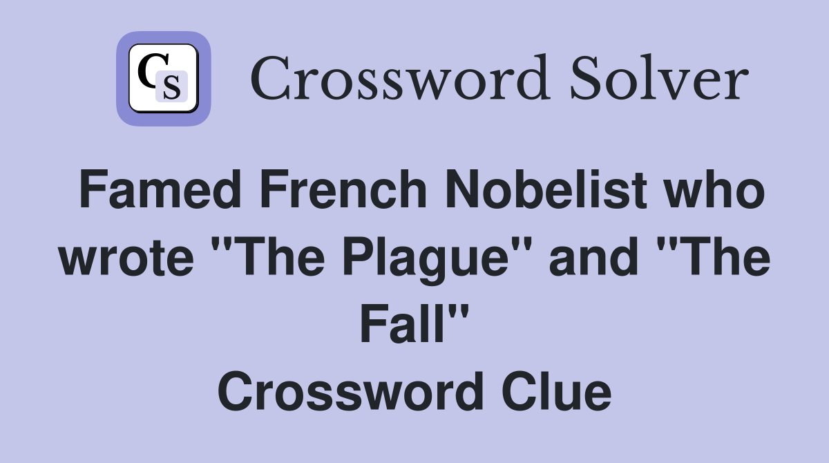 Famed French Nobelist who wrote "The Plague" and "The Fall" Crossword Clue