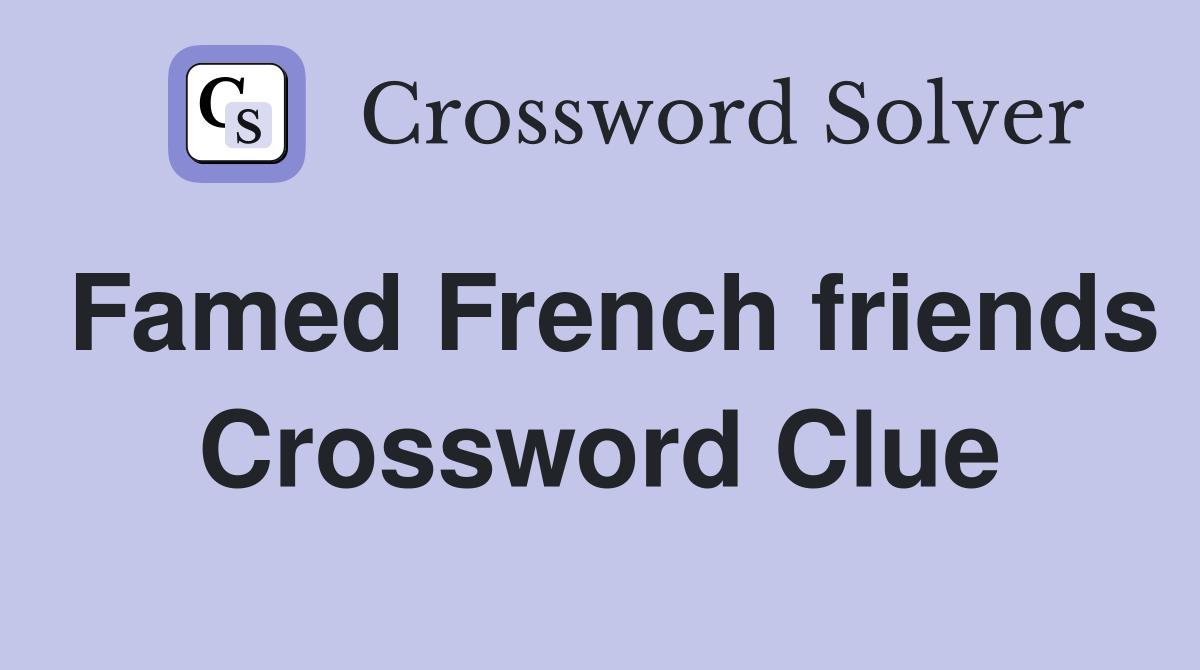 Famed French friends Crossword Clue