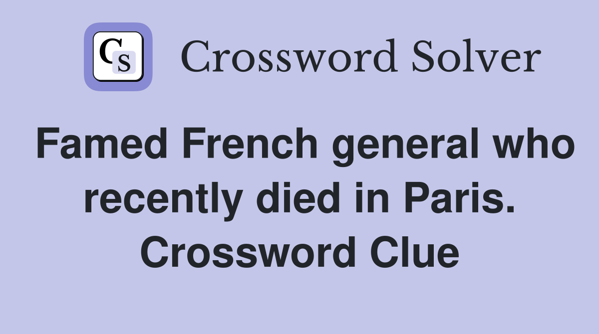 Famed French general who recently died in Paris. Crossword Clue